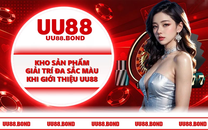 Kho sản phẩm giải trí đa sắc màu khi giới thiệu UU88