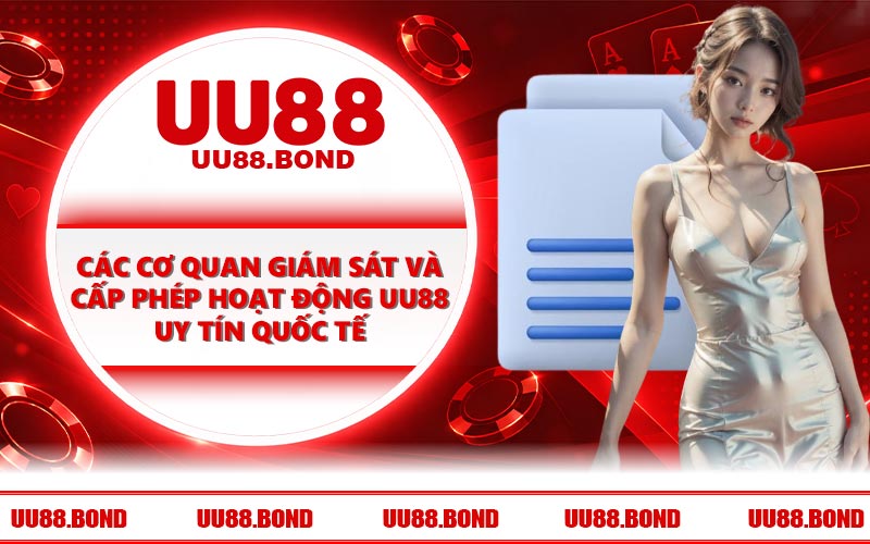 Các cơ quan giám sát và cấp phép hoạt động UU88 uy tín quốc tế