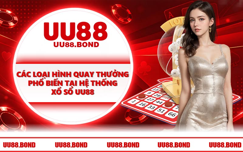 Các loại hình quay thưởng phổ biến tại hệ thống xổ số UU88