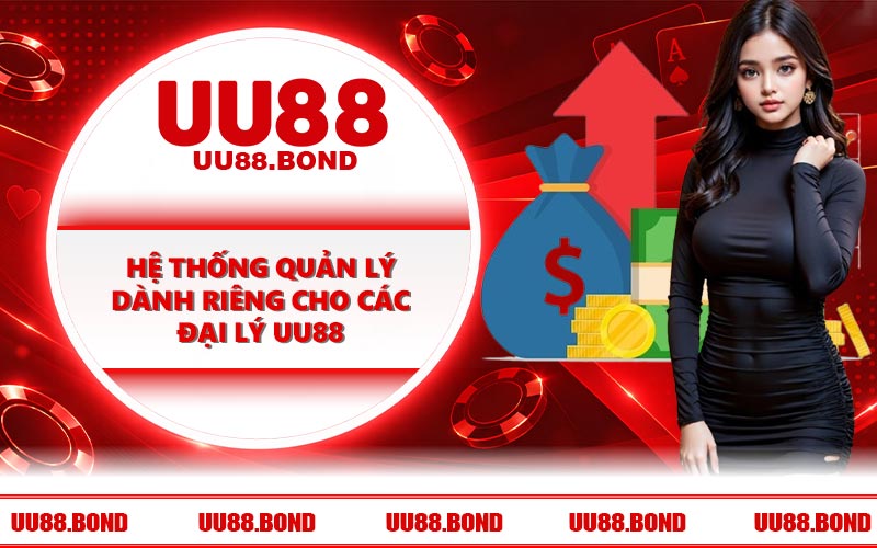 Hệ thống quản lý dành riêng cho các đại lý UU88