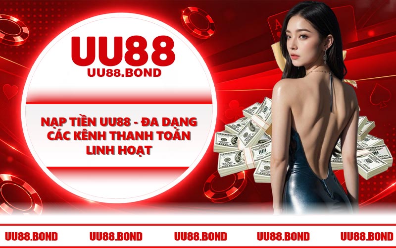 Nạp Tiền UU88 - Đa Dạng Các Kênh Thanh Toán Linh Hoạt
