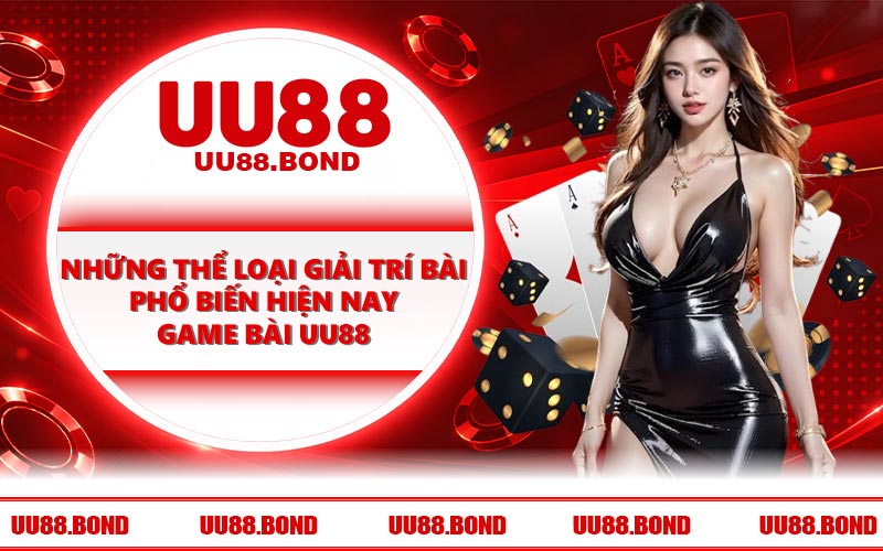 Những thể loại giải trí bài phổ biến hiện nay game bài UU88