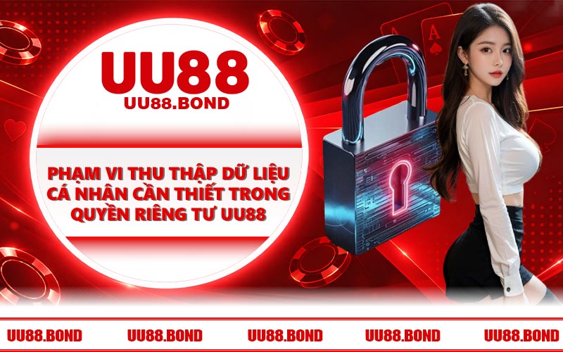 Phạm vi thu thập dữ liệu cá nhân cần thiết trong quyền riêng tư UU88