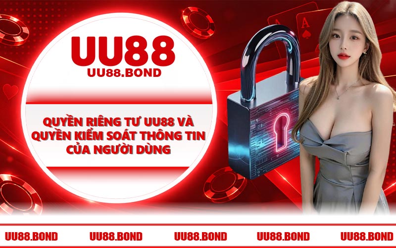 Quyền riêng tư UU88 và quyền kiểm soát thông tin của người dùng