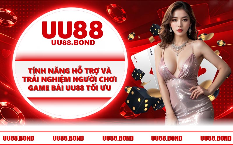 Tính năng hỗ trợ và trải nghiệm người chơi game bài UU88 tối ưu